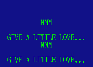 MMM

GIVE A LITTLE LOVE...
MMM

GIVE A LITTLE LOVE...