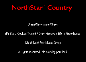 NorthStar' Country

GmeniNewhauserlGreen
(P) BugICoolzes Tmsttdlem GxoovelEMlthwimse
emu NorthStar Music Group

All rights reserved No copying permithed