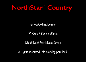 NorthStar' Country

RsmeafCollmafBeeaon
(P) Cwb I Sony I Wamer
QMM NorthStar Musxc Group

All rights reserved No copying permithed,
