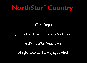 NorthStar' Country

mblkerllllfrigm
(P) Espam dc Lean I Umemal I My Mngm
emu NorthStar Music Group

All rights reserved No copying permithed