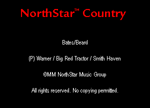 NorthStar' Country

BateslBeard
mutamezleedTnmlSMhHaven
emu NorthStar Music Group

All rights reserved No copying permithed