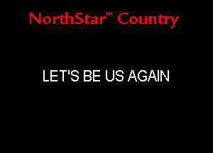 NorthStar' Country

LET'S BE US AGAIN