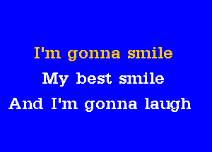 I'm gonna smile
My best smile
And I'm gonna laugh