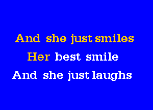 And she just smiles
Her best smile
And she just laughs