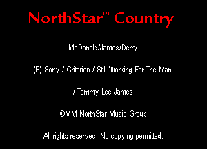 NorthStar' Country

McDonalleameleerry
(P) Sony l Cmtnon I St Waking For The Man
I Tommy Lee James
(QMM NorthStar Music Group

NI tights reserved, No copying permitted.
