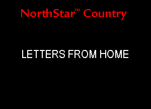 NorthStar' Country

LETTERS FROM HOME