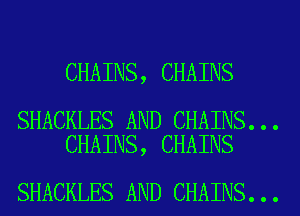 CHAINS, CHAINS

SHACKLES AND CHAINS...
CHAINS, CHAINS

SHACKLES AND CHAINS...