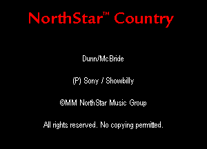 NorthStar' Country

DunniMc Bnde
(P) Sony I Sbovrbally
QMM NorthStar Musxc Group

All rights reserved No copying permithed,
