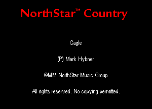 NorthStar' Country

Cagle
(P) Mart Hvbner
QMM NorthStar Musxc Group

All rights reserved No copying permithed,