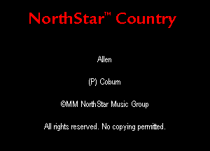 NorthStar' Country

Allen
(P) Cobum
QMM NorthStar Musxc Group

All rights reserved No copying permithed,
