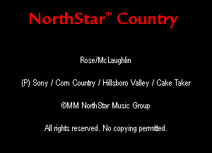 NorthStar' Country

RoselMc Laughlin
(?)SonyIComCumIHilsbomVaEelealrxTalm
emu NorthStar Music Group

All rights reserved No copying permithed