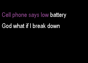 Cell phone says low battery

God what ifl break down