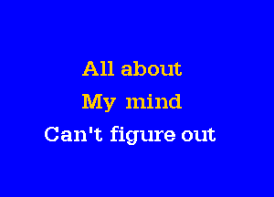 All about
My mind

Can't figure out