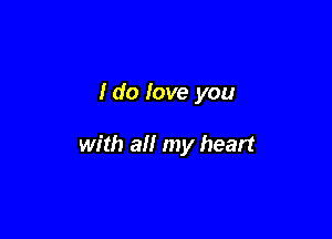 Ido love you

with all my heart