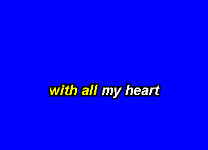 with all my heart