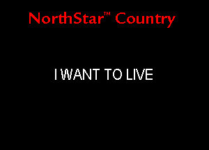 NorthStar' Country

I WANT TO LIVE