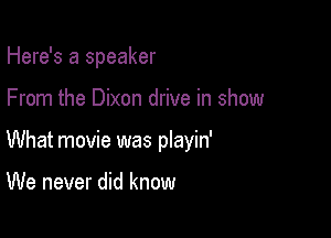 Here's a speaker

From the Dixon drive in show

What movie was playin'

We never did know