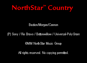 NorthStar' Country

BastanIMorganfCannon
(P) SonyIRJo BmoIBIswwmnowllhvemal?olyGram
emu NorthStar Music Group

All rights reserved No copying permithed