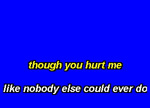 though you hurt me

hike nobody else could ever do