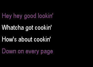 Hey hey good lookin'

Whatcha got cookin'

How's about cookin'

Down on every page