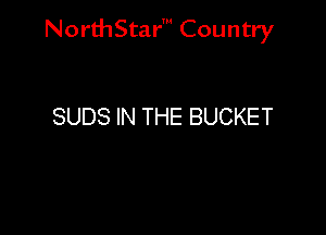 NorthStar' Country

SUDS IN THE BUCKET