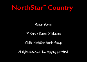 NorthStar' Country

MontanafJenai
(P) Curb I Songz 09 Manure
QMM NorthStar Musxc Group

All rights reserved No copying permithed,