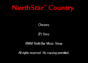 NorthStar' Country

Cheanev
(P) Sonv
QMM NorthStar Musxc Group

All rights reserved No copying permithed,