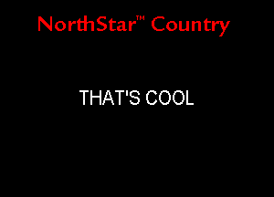 NorthStar' Country

THAT'S COOL