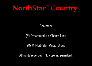 NorthStar' Country

Sommem
(P) Drtunwoma I Cherry Lane
QMM NorthStar Musxc Group

All rights reserved No copying permithed,