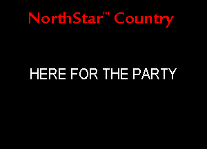 NorthStar' Country

HERE FOR THE PARTY
