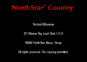 NorthStar' Country

I'llcholsfdlhaeman
(Pl Wane! Big Loud SMUICG
QMM NorthStar Musxc Group

All rights reserved No copying permithed,