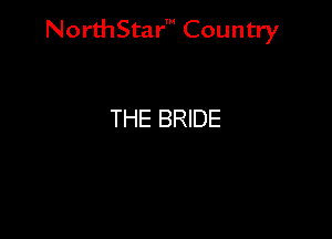 NorthStar' Country

THE BRIDE