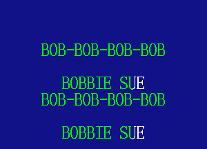 BOB-BOB-BOB-BOB

BOBBIE SUE
BOB-BOB-BOB-BOB

BOBBIE SUE l