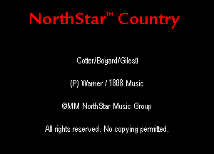 Nord-IStarm Country

CmrJBogardIGllesn
(P) Uh'bmerHBUB MUSIC
wdhd NorihStar Musnc Group

NI nghts reserved, No copying pennted