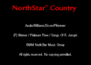 NorthStar' Country

MainfdlhllnamsIDixoanfrimmer
(mufamezIPlatmmHonnISmgs OiRJoesph
emu NorthStar Music Group

All rights reserved No copying permithed
