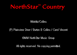 NorthStar' Country

WideleCollins
(?)PlahvanmlemthCohlealerm
emu NorthStar Music Group

All rights reserved No copying permithed
