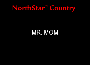 NorthStar' Country

MR. MOM