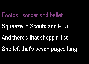 Football soccer and ballet

Squeeze in Scouts and PTA

And there's that shoppin' list

She left that's seven pages long