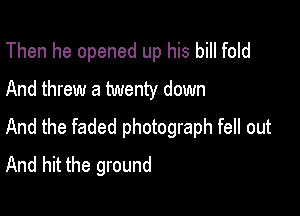 Then he opened up his bill fold

And threw a twenty down
And the faded photograph fell out
And hit the ground