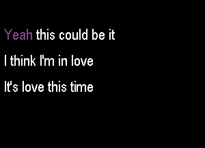 Yeah this could be it

I think I'm in love

lfs love this time