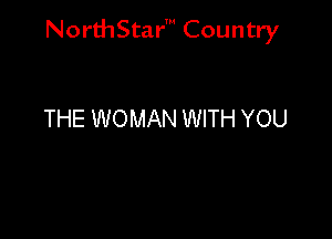 NorthStar' Country

THE WOMAN WITH YOU