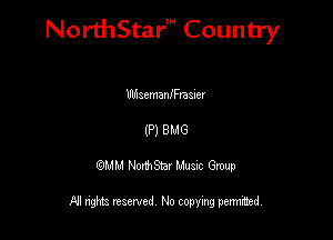 NorthStar' Country

Ulhaemaanraaiev
(P) 8M6
QMM NorthStar Musxc Group

All rights reserved No copying permithed,