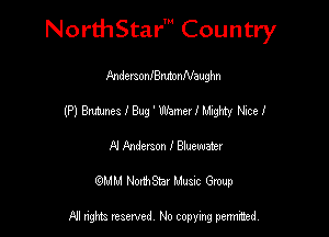 Nord-IStarm Country

Pndemom'BnmnNaughn
(P) Brutunes f Bug ' Uhhmer f Mighty Nice I
H Anderson .I' Bluewater
mm NonhStar Musac Gmup

FII nghts reserved, No copying pennced
