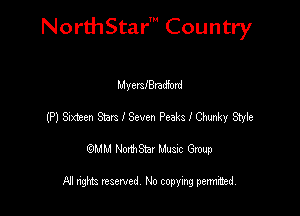 NorthStar' Country

MyerslBradford
(P) Sixteen Stars I Seven Peaks I Chunky ayle
emu NorthStar Music Group

All rights reserved No copying permithed