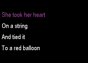 She took her heart

On a string

And tied it

To a red balloon