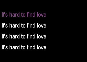 Ifs hard to fund love
lfs hard to find love

lfs hard to fmd love
It's hard to fund love