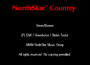 NorthStar' Country

GmenfBouuen
(P) EMI I Giternime 1 Stolen Taylor
QMM NorthStar Musxc Group

All rights reserved No copying permithed,