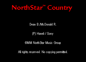 NorthStar' Country

Dean 8 Mt Donald R
(P) Hand I Sony
QMM NorthStar Musxc Group

All rights reserved No copying permithed,