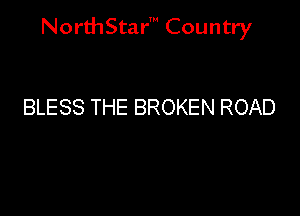 NorthStar' Country

BLESS THE BROKEN ROAD