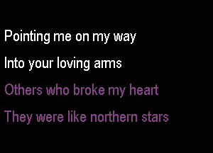 Pointing me on my way

Into your loving arms

Others who broke my heart

They were like northern stars